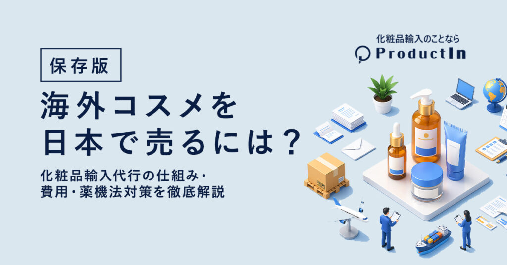 【保存版】海外コスメを日本で売るには？化粧品輸入代行の仕組み・費用・薬機法対策を徹底解説
